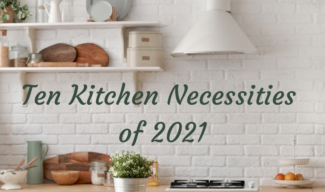 Ten Kitchen Necessities of 2021